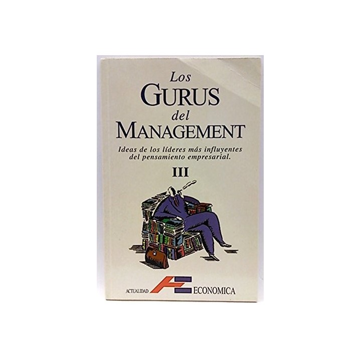 Los Gurús del Management. Tomo III. Ideas de los lideres mas influyentes del pensamiento empresarial